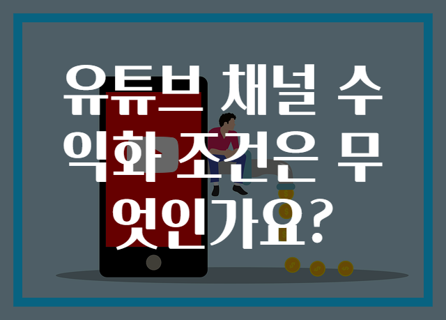 유튜브 채널 수익화 조건은 무엇인가요?