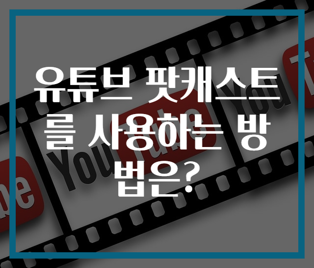 유튜브 팟캐스트를 사용하는 방법은?