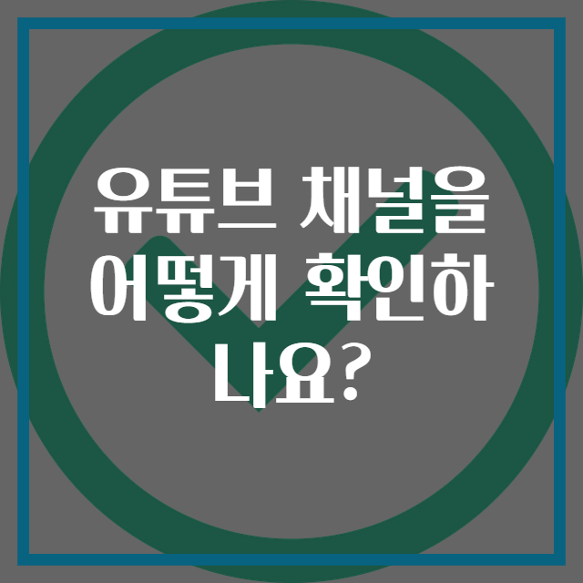 유튜브 채널을 어떻게 확인하나요?