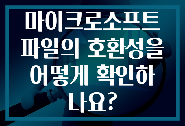마이크로소프트 파일의 호환성을 어떻게 확인하나요?