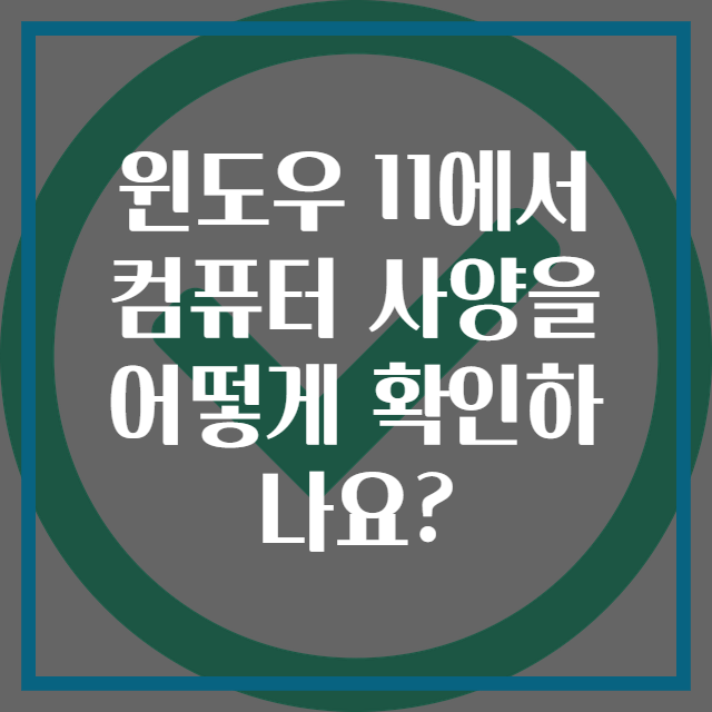 윈도우 11에서 컴퓨터 사양을 어떻게 확인하나요?