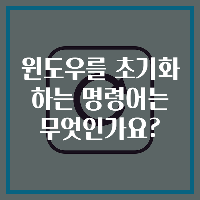 윈도우를 초기화하는 명령어는 무엇인가요?