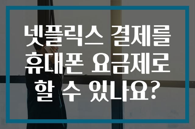 넷플릭스 결제를 휴대폰 요금제로 할 수 있나요?