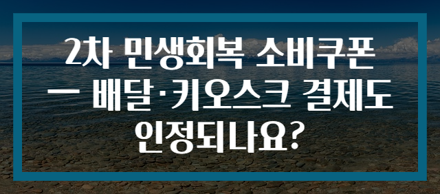2차 민생회복 소비쿠폰 — 배달·키오스크 결제도 인정되나요?