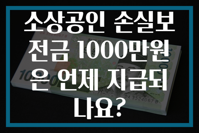 소상공인 손실보전금 1000만원은 언제 지급되나요?