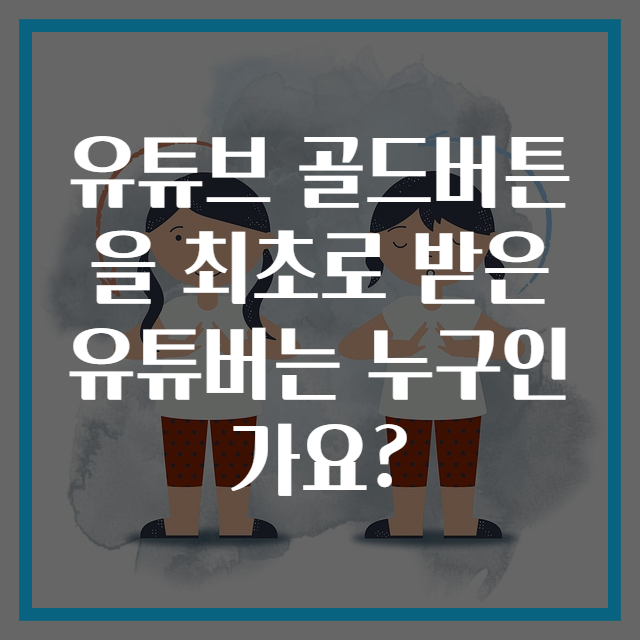 유튜브 골드버튼을 최초로 받은 유튜버는 누구인가요?
