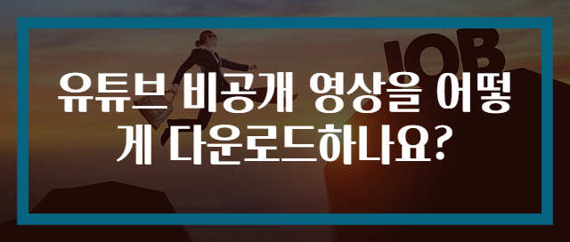 유튜브 비공개 영상을 어떻게 다운로드하나요?