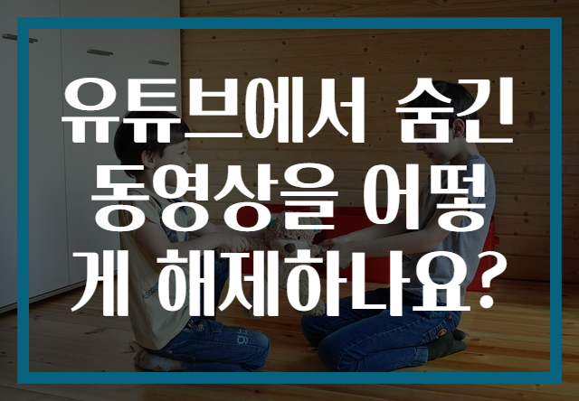 유튜브에서 숨긴 동영상을 어떻게 해제하나요?