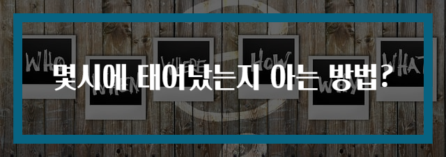 몇시에 태어났는지 아는 방법?