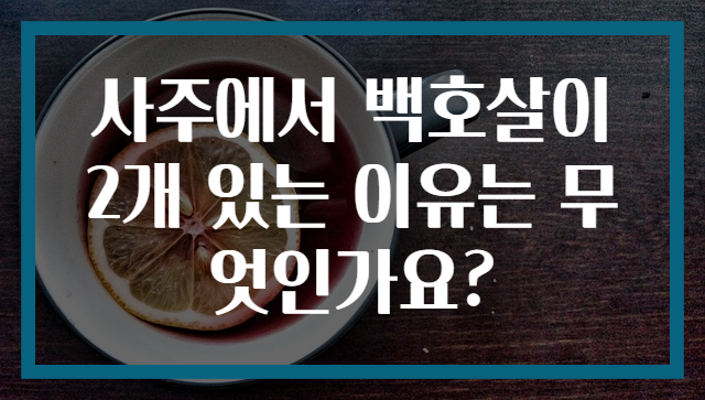 사주에서 백호살이 2개 있는 이유는 무엇인가요?