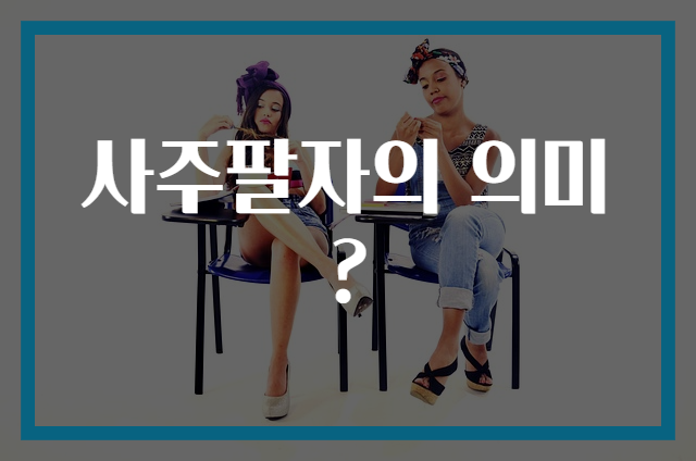 사주팔자의 의미?