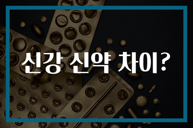 신강 신약 차이?