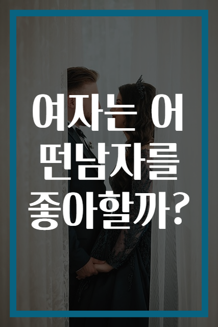 여자는 어떤남자를 좋아할까?