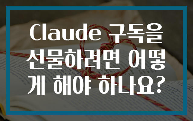 Claude 구독을 선물하려면 어떻게 해야 하나요?
