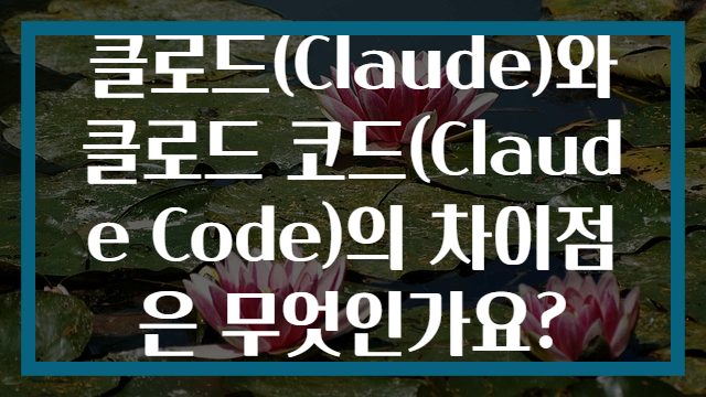 클로드(Claude)와 클로드 코드(Claude Code)의 차이점은 무엇인가요?